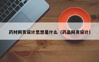 东营药材网页设计思想是什么（药品网页设计）